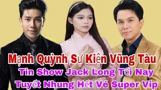 MANH QUYNH Vung Tau Event JACK LONG Show Tonight TUYET NHUNG Super Vip Tickets Sold Out | Lisa TV