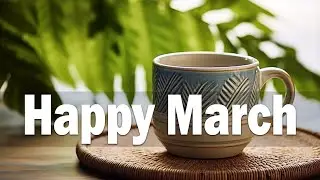 Happy March - Spring Jazz & Bossa Nova For Study, Work and Relax