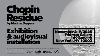 Chopin Residue &ndash; audiovisual installation (Fridman Gallery / New York / November 2, 2025)