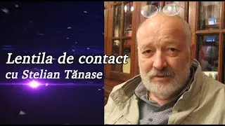 Lentila de contact cu Stelian Tănase - Ciudatele împrejurări în care am venit pe lume