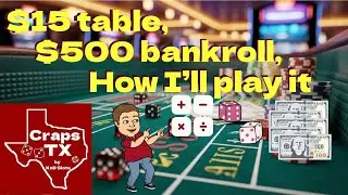 $500, $15 craps table, How I'll play it... Pt. 1