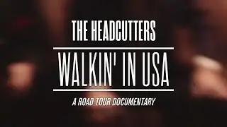 The Headcutters - Walkin' In USA (A Road Tour Documentary) 2018