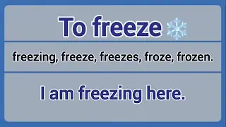 Irregular Verb - to freeze (freezing, freeze, freezes, froze, frozen).