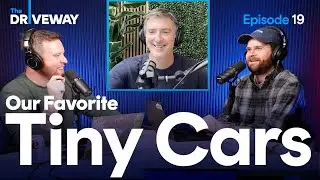 Our Favorite TINY Cars | The Driveway Podcast Episode #19