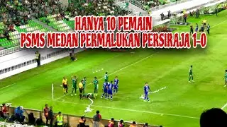 PSMS MEDAN BERMAIN DENGAN 10 PEMAIN, BERHASIL PERMALUKAN PERSIRAJA DI STADION UTAMA SUMATERA UTARA!!