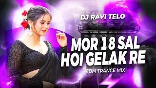 DJ SARZEN SONG | MOR 18 SAL HOI GELAK RE - EDM TRANCE X DROP MIX | DJ RAVI TELO 