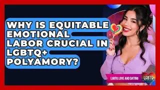 Why Is Equitable Emotional Labor Crucial In LGBTQ+ Polyamory? - LGBTQ Love and Dating