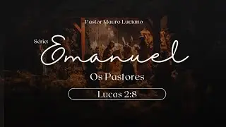 Série: EMANUEL | Lucas 2:8 • Os Pastores | Pastor Mauro Luciano