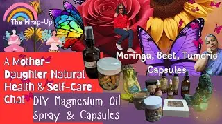 ICYMI- Mom & Daughter Chat- The Wrap-Up- Magnesium Oil Spray & DIY Capsules (Tumeric, Beet, Moringa)