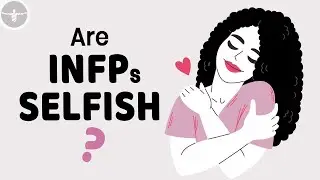 Are INFPs Selfish Or Self-aware?