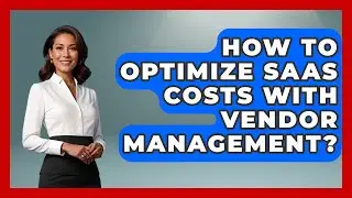 How To Optimize SaaS Costs With Vendor Management? - The SaaS Pros Breakdown