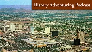 History Adventuring podcast #363 - Flying over Phoenix, Arizona