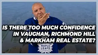 Is There Too Much Confidence In Vaughan, Richmond Hill & Markham Real Estate? - May 3