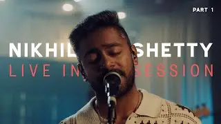 NIKHIL SHETTY - LIVE IN SESSION | Part 1