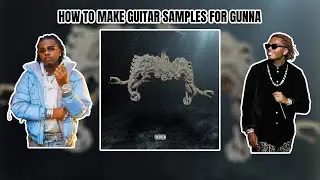 HOW TO MAKE GUITAR SAMPLES FOR GUNNA (DRIP SEASON 4?!)