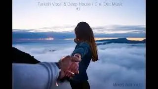 Turkish Vocal & Deep House / Chill Out Music #1