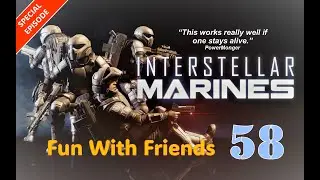 Interstellar Marines: Fun With Friends 58 - Special Episode