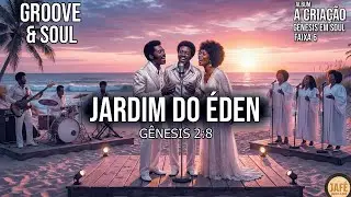 Jardim do Éden Paraíso (Gn 2:8) - Groove & Soul