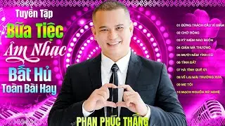 Tuyển tập Bữa Tiệc Âm Nhạc Bất Hủ Toàn Bài Hay - Phan Phúc Thắng | Nghe Hoài Không Chán