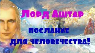 Лорд Аштар , послание для человечества!