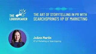 [The Loudspeaker] The Art of Storytelling in PR - VP Marketing, Searchspring - JoAnn Martin
