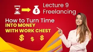Freelancing Lecture 9 | How to Turn Time into Money with Work Chest | Earn Online Smartly