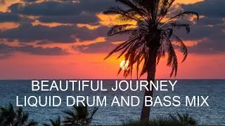 Beautiful Journey - Liquid drum and bass, house, chillout, Cafe Del Mar MIX