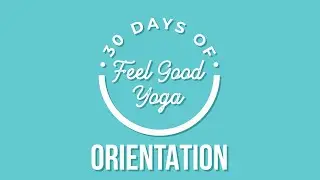 Orientation - Feel Good Yoga | 30 Day Yoga Series