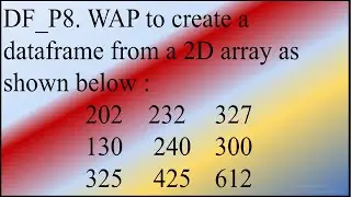 To create a dataframe from a 2D array | Class-12 IP Pandas DataFrame Program