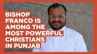 Bishop Franco Mulakkal, who 'raped' Kerala nun, is among the most powerful Christians in Punjab