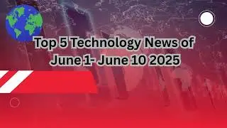 Top 5 Technology News of  June 1 - June 11 2025