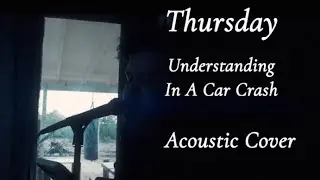 Thursday - Understanding In A Car Crash (acoustic cover)