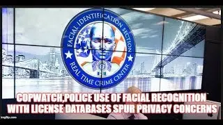 COPWATCH,Police Use of Facial Recognition With License Databases Spur Privacy Concerns