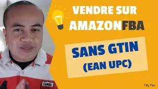 Comment VENDRE SUR AMAZON FBA sans GTIN, EAN, UPC ?