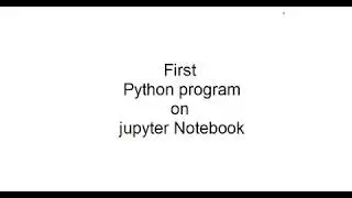 How to write First Python Program using jupyter Notebook