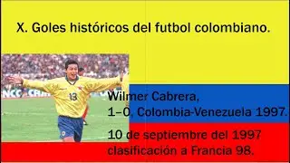 X.  Goles hist&oacute;ricos del futbol colombiano; gol de Wilmer Cabrera, para clasificar a Francia 98.