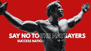 Arnold Schwarzenegger | Say No To The Naysayers | Motivational Speech | Success Nation