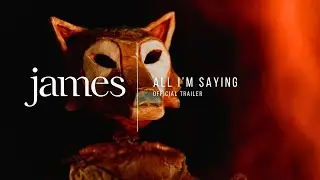 JAMES &ndash; All I&rsquo;m Saying (Official Trailer)