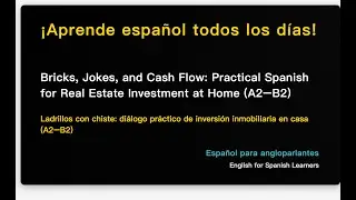 Bricks, Jokes, and Cash Flow: Practical Spanish for Real Estate Investment at Home (A2&ndash;B2)