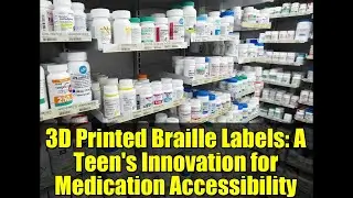 3D Printed Braille Labels: A Teen's Innovation for Medication Accessibility