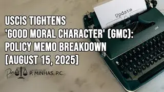 USCIS TIGHTENS 'GOOD MORAL CHARACTER' (GMC): POLICY MEMO BREAKDOWN | AUG 15, 2025