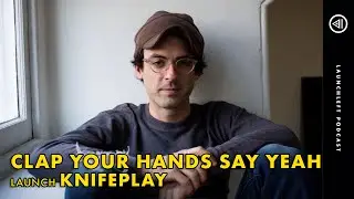 CLAP YOUR HANDS SAY YEAH launches Knifeplay | LaunchLeft Podcast