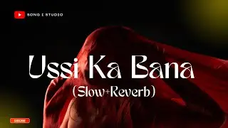 Ussi Ka Bana (Slow + Reverb) | Broken Heart Emotional Song | Deep Sad Vibes.