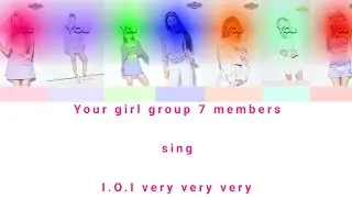 Your girl group 7 members sing I.O.I very very very