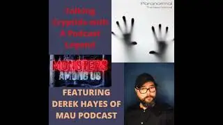 Talking Cryptids with A Podcast Legend w/ Derek Hayes from Monsters Among Us Podcast and Paranorm...