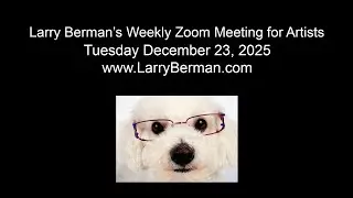 Larry Berman's Weekly Zoom Meeting for Artists 12/23/2025