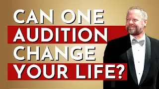 How ONE AUDITION Can Change Your Life