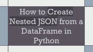 How to Create Nested JSON from a DataFrame in Python