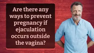 Are there any ways to prevent pregnancy if ejaculation occurs outside the vagina?