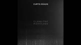 Curtis Roads &ndash; Clang-Tint Modulude (2021)